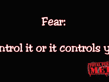 Fear: Control it or it controls you.