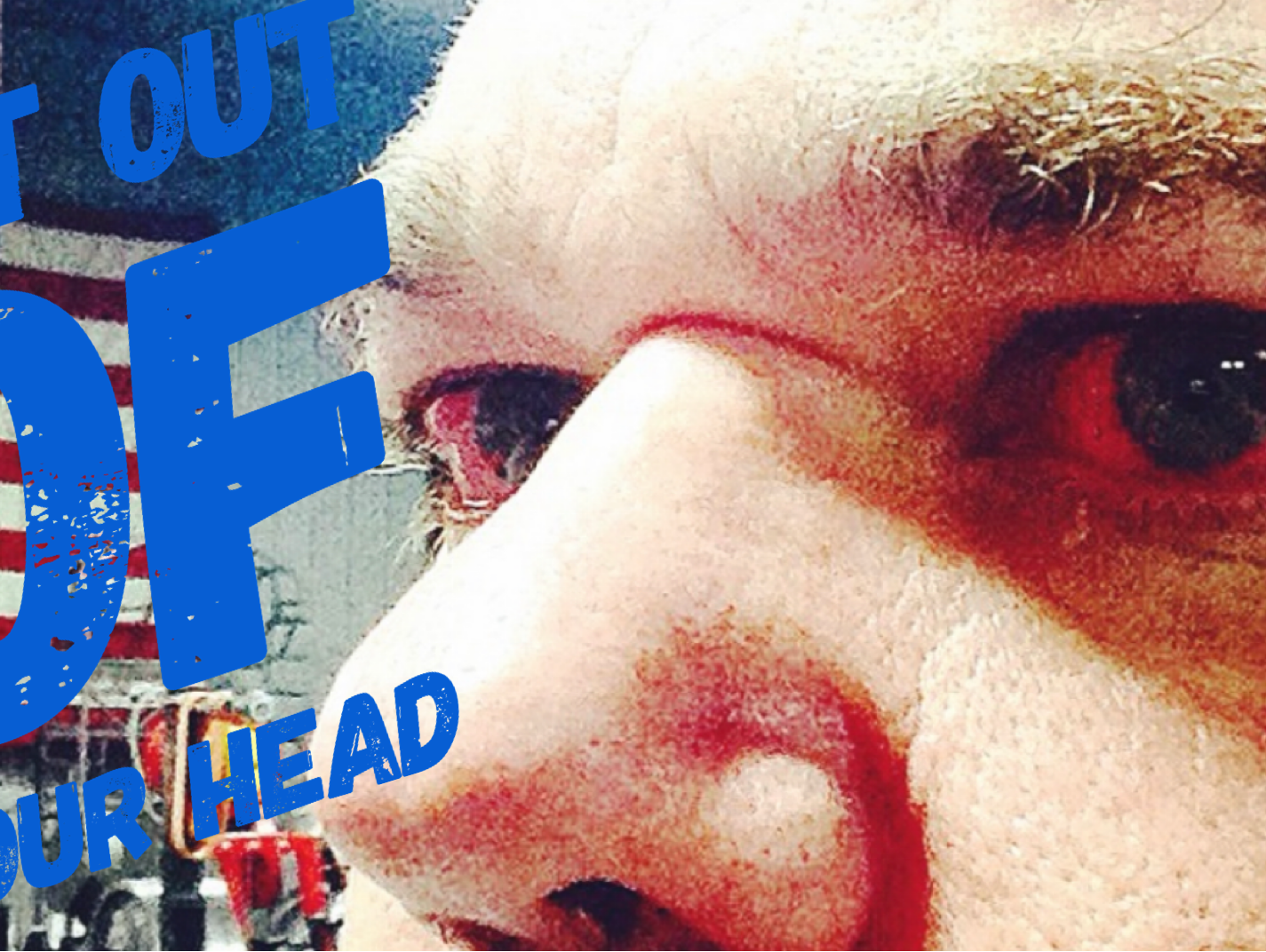 GET OUT OF YOUR HEAD