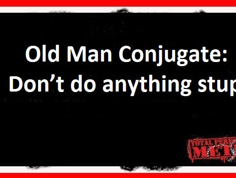 Old Man Conjugate: Don’t do anything stupid.Old Man Conjugate, total hip replacement, don't do anything stupidOld Man Conjugate, total hip replacement, don't do anything stupidBrandy, she's a fine girl
