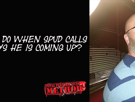 Whaddya Do When Spud Calls and Says He is Coming Up