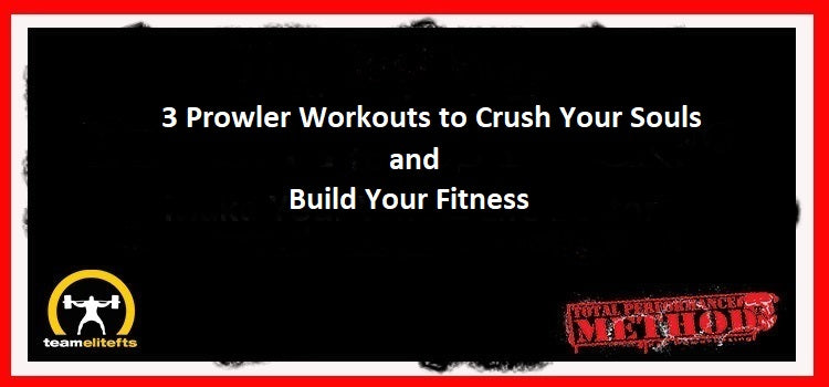 3 Prowler Workouts to Crush Your Souls and Build Your Fitness, CJ Murphy, Hate the Prowler, it hates you3 Prowler Workouts to Crush Your Souls and Build Your Fitness, Bob Jodoin, CJ Murphy
