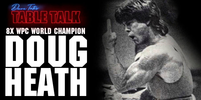Dave Tate's Table Talk - 8x world Champion Doug Heath
