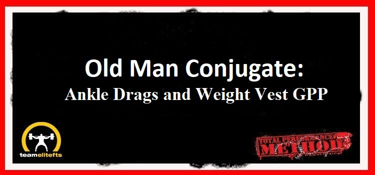 Old Man Conjugate, Ankle Drags, Weight Vest, GPP, CJ Murphy;Old Man Conjugate, Ankle Drags, Weight Vest, GPP, CJ Murphy;