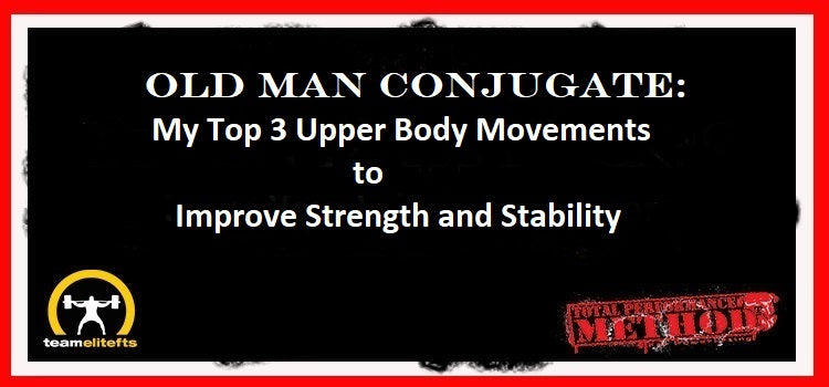 Old Man Conjugtate, My Top 3, Upper Body Movements, Improve Strength and Stability, CJ Murphy;, rehab, prehab, powerlifting;