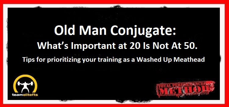 Old Man Conjugate: What’s Important at 20 Is Not At 50. CJ MurphyOld Man Conjugate: What’s Important at 20 Is Not At 50. Tips for prioritizing your training as a Washed Up MeatheadOld Man Conjugate What’s Important at 20 Is Not At 50. Murph Farmers