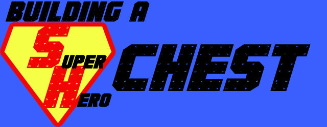 Building a Super Hero Chest