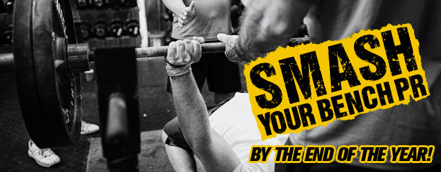 SMASH YOUR BENCH PR BY THE END OF THE YEAR