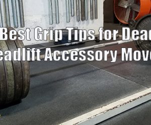 The Best Grip Tips for Deadlifts and Deadlift Accessory Movements