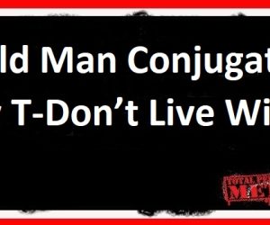 Old Man Conjugate: Low T-Don’t Live With It