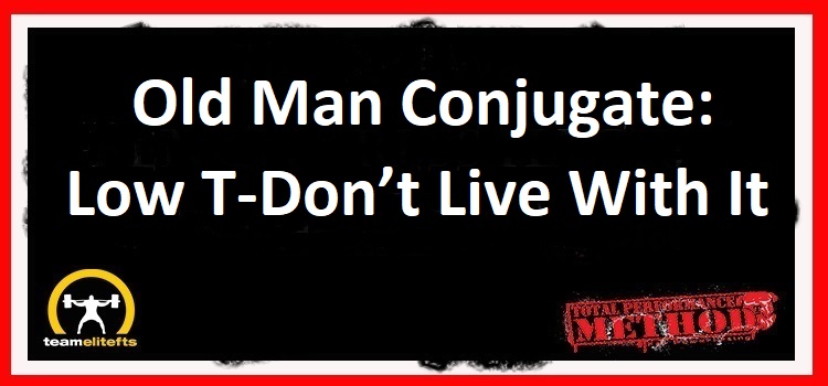 Old Man Conjugate: Low T-Don’t Live With It